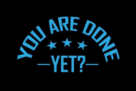 You Are Done Yet: A Modern T-Shirt Design Statement